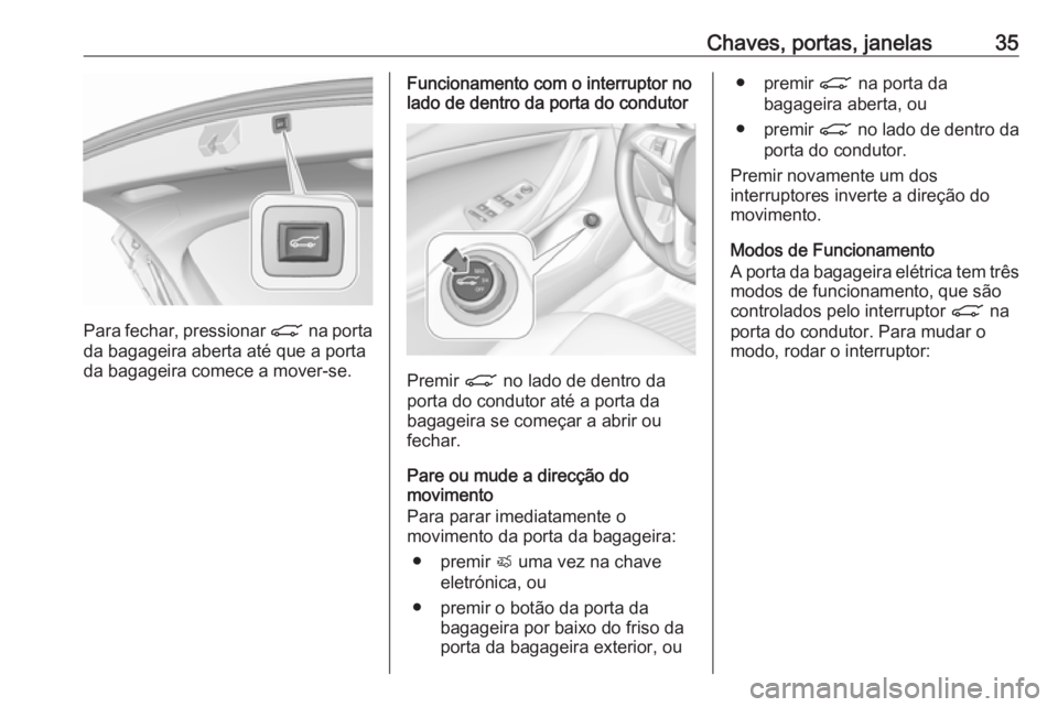 OPEL ASTRA K 2019.5  Manual de Instruções (in Portugues) Chaves, portas, janelas35
Para fechar, pressionar C na porta
da bagageira aberta até que a porta
da bagageira comece a mover-se.
Funcionamento com o interruptor no
lado de dentro da porta do condutor