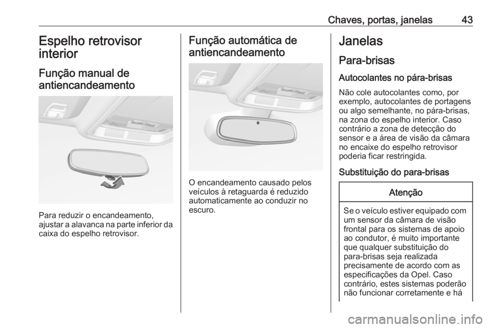 OPEL ASTRA K 2019.5 Manual de Instruções (in Portugues) Chaves, portas, janelas43Espelho retrovisor
interior
Função manual de antiencandeamento
Para reduzir o encandeamento,
ajustar a alavanca na parte inferior da
caixa do espelho retrovisor.
Função au OPEL ASTRA K 2019.5 Manual de Instruções (in Portugues) Chaves, portas, janelas43Espelho retrovisor
interior
Função manual de antiencandeamento
Para reduzir o encandeamento,
ajustar a alavanca na parte inferior da
caixa do espelho retrovisor.
Função au