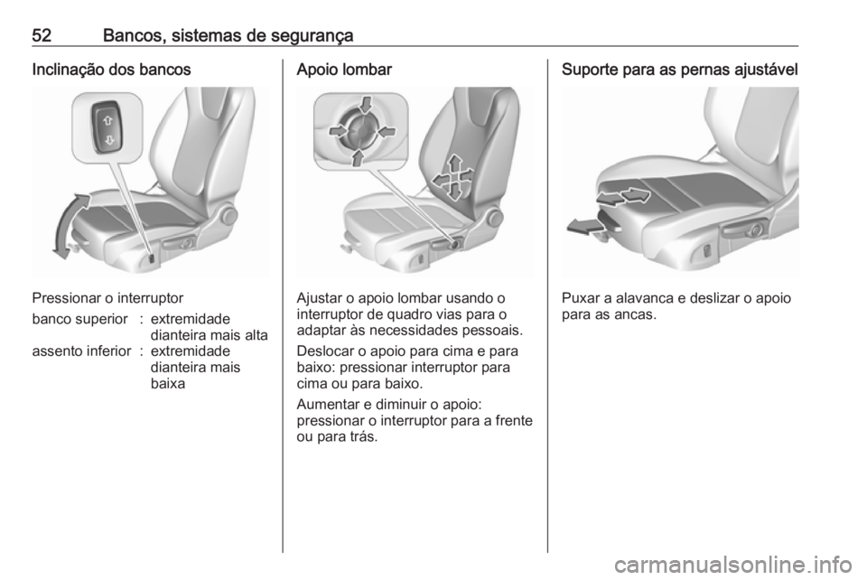 OPEL ASTRA K 2019.5 Manual de Instruções (in Portugues) 52Bancos, sistemas de segurançaInclinação dos bancos
Pressionar o interruptor
banco superior:extremidade
dianteira mais altaassento inferior:extremidade
dianteira mais
baixaApoio lombar
Ajustar o a OPEL ASTRA K 2019.5 Manual de Instruções (in Portugues) 52Bancos, sistemas de segurançaInclinação dos bancos
Pressionar o interruptor
banco superior:extremidade
dianteira mais altaassento inferior:extremidade
dianteira mais
baixaApoio lombar
Ajustar o a