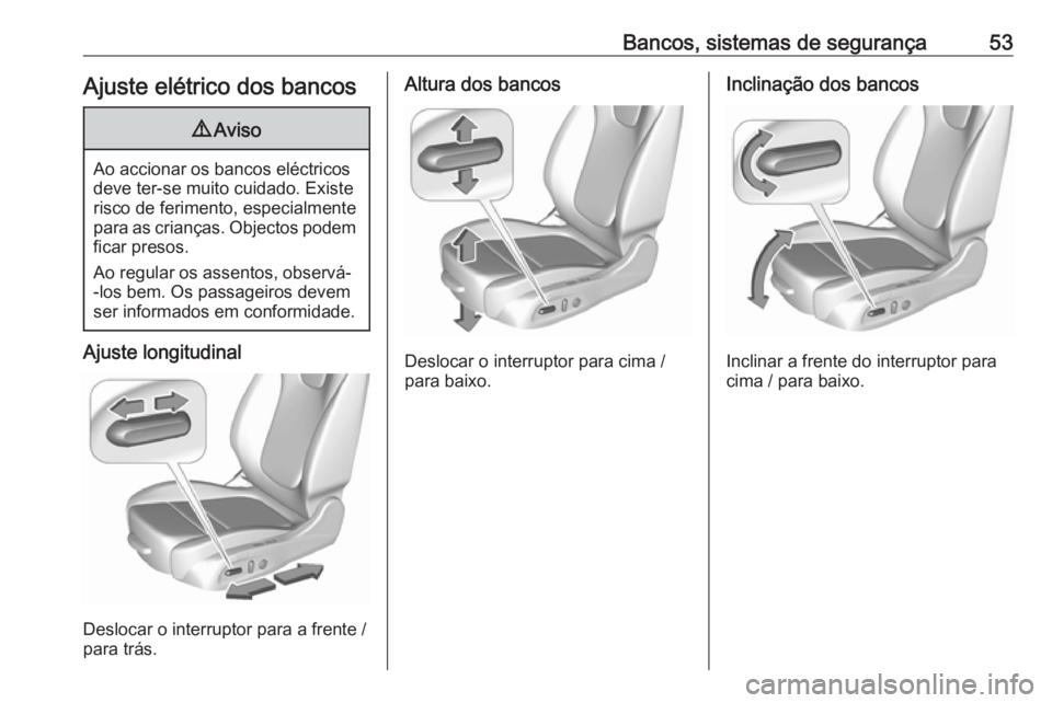 OPEL ASTRA K 2019.5 Manual de Instruções (in Portugues) Bancos, sistemas de segurança53Ajuste elétrico dos bancos9Aviso
Ao accionar os bancos eléctricos
deve ter-se muito cuidado. Existe
risco de ferimento, especialmente
para as crianças. Objectos pode OPEL ASTRA K 2019.5 Manual de Instruções (in Portugues) Bancos, sistemas de segurança53Ajuste elétrico dos bancos9Aviso
Ao accionar os bancos eléctricos
deve ter-se muito cuidado. Existe
risco de ferimento, especialmente
para as crianças. Objectos pode
