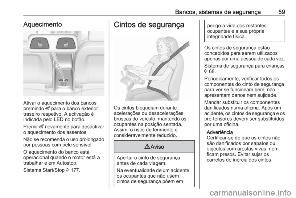 OPEL ASTRA K 2019.5 Manual de Instruções (in Portugues) Bancos, sistemas de segurança59Aquecimento
Ativar o aquecimento dos bancos
premindo ß para o banco exterior
traseiro respetivo. A activação é
indicada pelo LED no botão.
Premir ß novamente pa OPEL ASTRA K 2019.5 Manual de Instruções (in Portugues) Bancos, sistemas de segurança59Aquecimento
Ativar o aquecimento dos bancos
premindo ß para o banco exterior
traseiro respetivo. A activação é
indicada pelo LED no botão.
Premir ß novamente pa