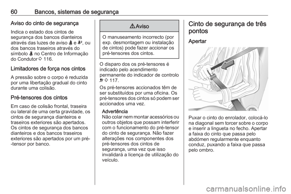 OPEL ASTRA K 2019.5 Manual de Instruções (in Portugues) 60Bancos, sistemas de segurançaAviso do cinto de segurança
Indica o estado dos cintos de
segurança dos bancos dianteiros
através das luzes de aviso X e k, ou
dos bancos traseiros através do
sí OPEL ASTRA K 2019.5 Manual de Instruções (in Portugues) 60Bancos, sistemas de segurançaAviso do cinto de segurança
Indica o estado dos cintos de
segurança dos bancos dianteiros
através das luzes de aviso X e k, ou
dos bancos traseiros através do
sí