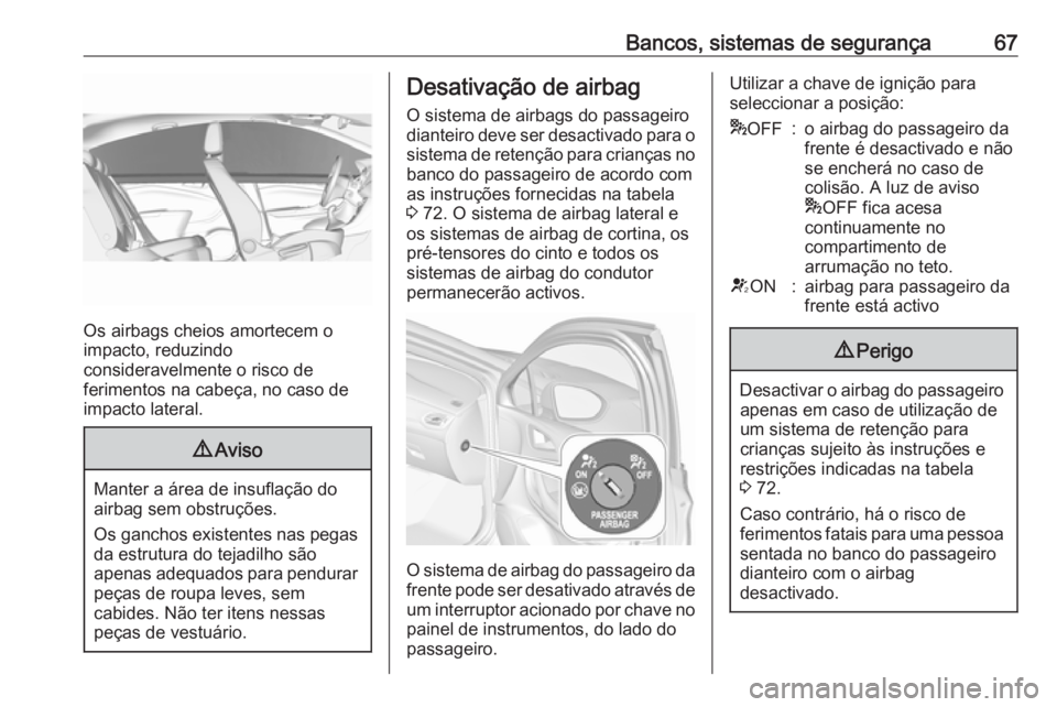 OPEL ASTRA K 2019.5 Manual de Instruções (in Portugues) Bancos, sistemas de segurança67
Os airbags cheios amortecem o
impacto, reduzindo
consideravelmente o risco de
ferimentos na cabeça, no caso de
impacto lateral.
9 Aviso
Manter a área de insuflação OPEL ASTRA K 2019.5 Manual de Instruções (in Portugues) Bancos, sistemas de segurança67
Os airbags cheios amortecem o
impacto, reduzindo
consideravelmente o risco de
ferimentos na cabeça, no caso de
impacto lateral.
9 Aviso
Manter a área de insuflação