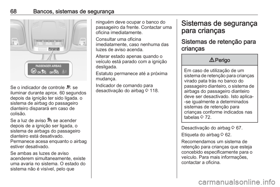 OPEL ASTRA K 2019.5 Manual de Instruções (in Portugues) 68Bancos, sistemas de segurança
Se o indicador de controle V se
iluminar durante aprox. 60 segundos
depois da ignição ter sido ligada. o
sistema de airbag do passageiro
dianteiro disparará em caso OPEL ASTRA K 2019.5 Manual de Instruções (in Portugues) 68Bancos, sistemas de segurança
Se o indicador de controle V se
iluminar durante aprox. 60 segundos
depois da ignição ter sido ligada. o
sistema de airbag do passageiro
dianteiro disparará em caso