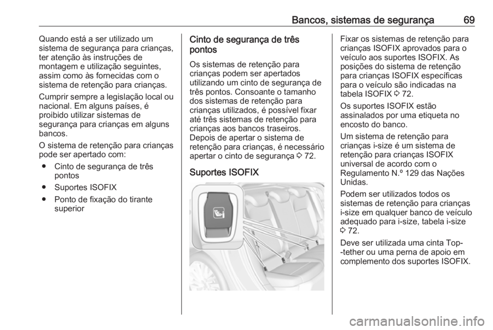 OPEL ASTRA K 2019.5 Manual de Instruções (in Portugues) Bancos, sistemas de segurança69Quando está a ser utilizado um
sistema de segurança para crianças,
ter atenção às instruções de
montagem e utilização seguintes,
assim como às fornecidas com OPEL ASTRA K 2019.5 Manual de Instruções (in Portugues) Bancos, sistemas de segurança69Quando está a ser utilizado um
sistema de segurança para crianças,
ter atenção às instruções de
montagem e utilização seguintes,
assim como às fornecidas com