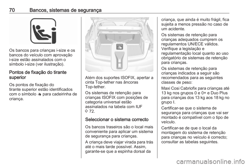 OPEL ASTRA K 2019.5 Manual de Instruções (in Portugues) 70Bancos, sistemas de segurança
Os bancos para crianças i-size e os
bancos do veículo com aprovação
i-size estão assinalados com o
símbolo i-size (ver ilustração).
Pontos de fixação do tira OPEL ASTRA K 2019.5 Manual de Instruções (in Portugues) 70Bancos, sistemas de segurança
Os bancos para crianças i-size e os
bancos do veículo com aprovação
i-size estão assinalados com o
símbolo i-size (ver ilustração).
Pontos de fixação do tira