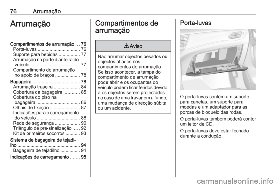 OPEL ASTRA K 2019.5 Manual de Instruções (in Portugues) 76ArrumaçãoArrumaçãoCompartimentos de arrumação...76
Porta-luvas ................................ 76
Suporte para bebidas ................77
Arrumação na parte dianteira do veículo .......... OPEL ASTRA K 2019.5 Manual de Instruções (in Portugues) 76ArrumaçãoArrumaçãoCompartimentos de arrumação...76
Porta-luvas ................................ 76
Suporte para bebidas ................77
Arrumação na parte dianteira do veículo ..........