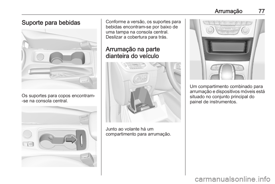 OPEL ASTRA K 2019.5 Manual de Instruções (in Portugues) Arrumação77Suporte para bebidas
Os suportes para copos encontram-
-se na consola central.
Conforme a versão, os suportes para
bebidas encontram-se por baixo de
uma tampa na consola central.
Desliza OPEL ASTRA K 2019.5 Manual de Instruções (in Portugues) Arrumação77Suporte para bebidas
Os suportes para copos encontram-
-se na consola central.
Conforme a versão, os suportes para
bebidas encontram-se por baixo de
uma tampa na consola central.
Desliza