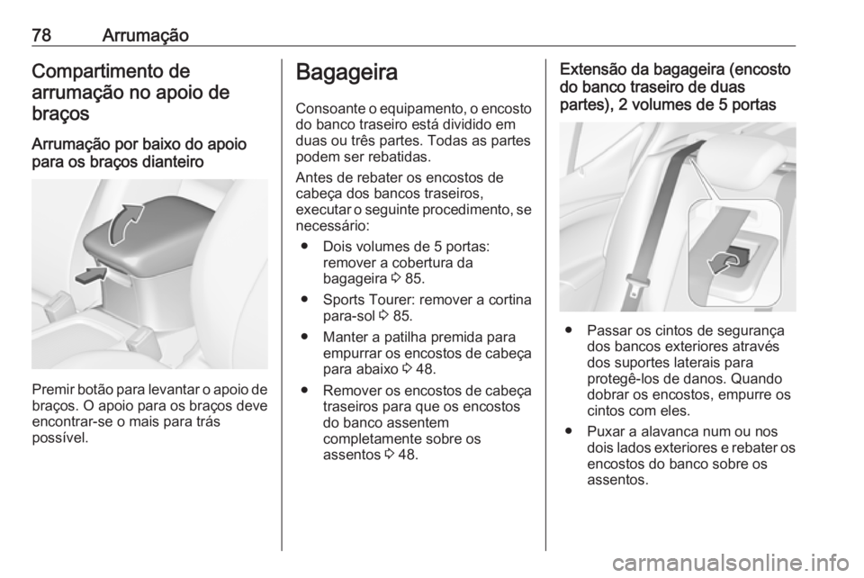 OPEL ASTRA K 2019.5 Manual de Instruções (in Portugues) 78ArrumaçãoCompartimento de
arrumação no apoio de braços
Arrumação por baixo do apoio
para os braços dianteiro
Premir botão para levantar o apoio de
braços. O apoio para os braços deve
enco OPEL ASTRA K 2019.5 Manual de Instruções (in Portugues) 78ArrumaçãoCompartimento de
arrumação no apoio de braços
Arrumação por baixo do apoio
para os braços dianteiro
Premir botão para levantar o apoio de
braços. O apoio para os braços deve
enco