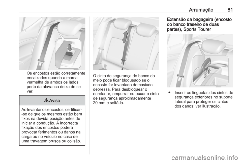 OPEL ASTRA K 2019.5 Manual de Instruções (in Portugues) Arrumação81
Os encostos estão corretamente
encaixados quando a marca
vermelha de ambos os lados
perto da alavanca deixa de se
ver.
9 Aviso
Ao levantar os encostos, certificar-
-se de que os mesmos OPEL ASTRA K 2019.5 Manual de Instruções (in Portugues) Arrumação81
Os encostos estão corretamente
encaixados quando a marca
vermelha de ambos os lados
perto da alavanca deixa de se
ver.
9 Aviso
Ao levantar os encostos, certificar-
-se de que os mesmos