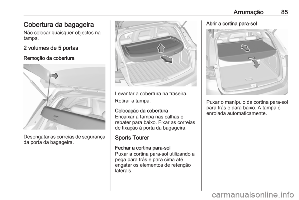 OPEL ASTRA K 2019.5 Manual de Instruções (in Portugues) Arrumação85Cobertura da bagageiraNão colocar quaisquer objectos na
tampa.
2 volumes de 5 portas
Remoção da cobertura
Desengatar as correias de segurança
da porta da bagageira.
Levantar a cobertu OPEL ASTRA K 2019.5 Manual de Instruções (in Portugues) Arrumação85Cobertura da bagageiraNão colocar quaisquer objectos na
tampa.
2 volumes de 5 portas
Remoção da cobertura
Desengatar as correias de segurança
da porta da bagageira.
Levantar a cobertu