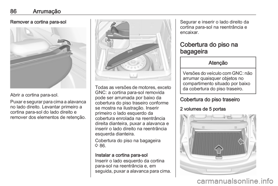 OPEL ASTRA K 2019.5 Manual de Instruções (in Portugues) 86ArrumaçãoRemover a cortina para-sol
Abrir a cortina para-sol.
Puxar e segurar para cima a alavanca
no lado direito. Levantar primeiro a
cortina para-sol do lado direito e
remover dos elementos de OPEL ASTRA K 2019.5 Manual de Instruções (in Portugues) 86ArrumaçãoRemover a cortina para-sol
Abrir a cortina para-sol.
Puxar e segurar para cima a alavanca
no lado direito. Levantar primeiro a
cortina para-sol do lado direito e
remover dos elementos de
