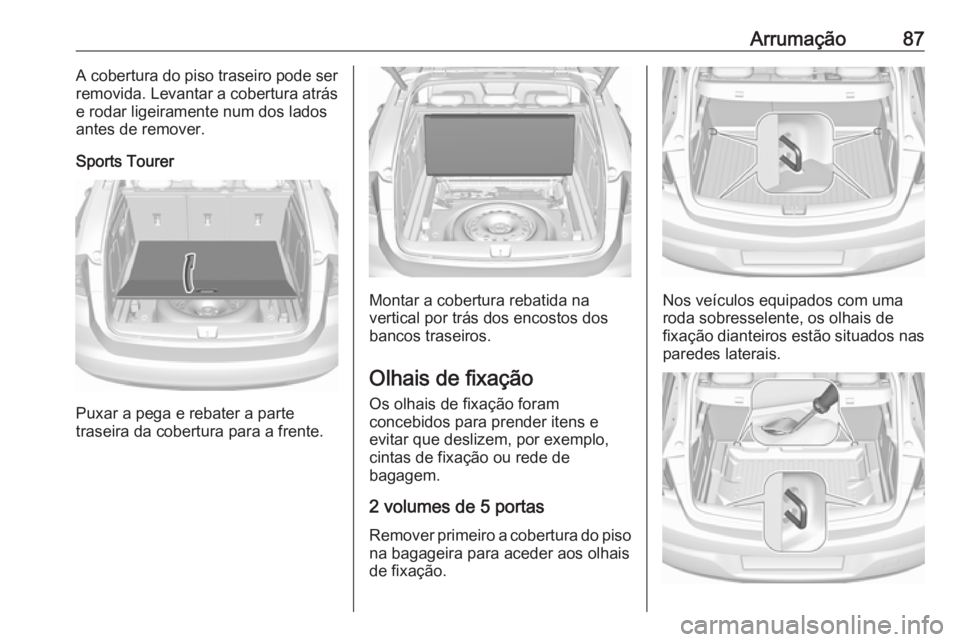 OPEL ASTRA K 2019.5 Manual de Instruções (in Portugues) Arrumação87A cobertura do piso traseiro pode ser
removida. Levantar a cobertura atrás e rodar ligeiramente num dos lados
antes de remover.
Sports Tourer
Puxar a pega e rebater a parte
traseira da c OPEL ASTRA K 2019.5 Manual de Instruções (in Portugues) Arrumação87A cobertura do piso traseiro pode ser
removida. Levantar a cobertura atrás e rodar ligeiramente num dos lados
antes de remover.
Sports Tourer
Puxar a pega e rebater a parte
traseira da c