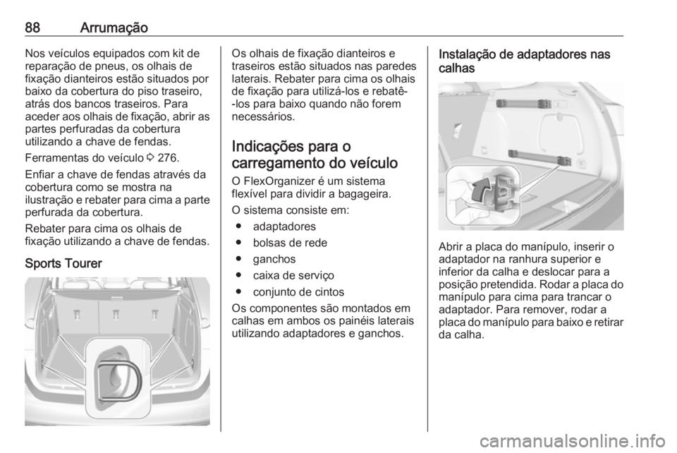 OPEL ASTRA K 2019.5 Manual de Instruções (in Portugues) 88ArrumaçãoNos veículos equipados com kit dereparação de pneus, os olhais defixação dianteiros estão situados porbaixo da cobertura do piso traseiro,
atrás dos bancos traseiros. Para
aceder a OPEL ASTRA K 2019.5 Manual de Instruções (in Portugues) 88ArrumaçãoNos veículos equipados com kit dereparação de pneus, os olhais defixação dianteiros estão situados porbaixo da cobertura do piso traseiro,
atrás dos bancos traseiros. Para
aceder a