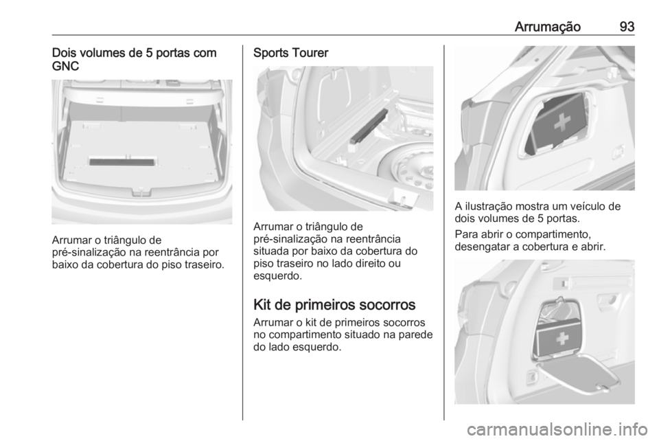 OPEL ASTRA K 2019.5 Manual de Instruções (in Portugues) Arrumação93Dois volumes de 5 portas com
GNC
Arrumar o triângulo de
pré-sinalização na reentrância por
baixo da cobertura do piso traseiro.
Sports Tourer
Arrumar o triângulo de
pré-sinalizaç OPEL ASTRA K 2019.5 Manual de Instruções (in Portugues) Arrumação93Dois volumes de 5 portas com
GNC
Arrumar o triângulo de
pré-sinalização na reentrância por
baixo da cobertura do piso traseiro.
Sports Tourer
Arrumar o triângulo de
pré-sinalizaç