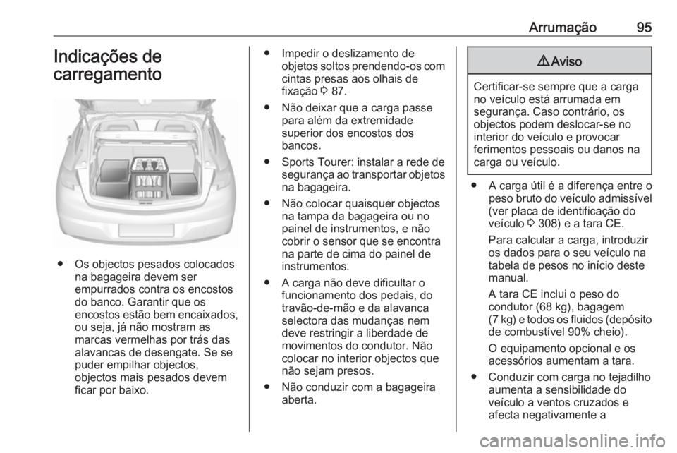 OPEL ASTRA K 2019.5 Manual de Instruções (in Portugues) Arrumação95Indicações de
carregamento
● Os objectos pesados colocados na bagageira devem ser
empurrados contra os encostos
do banco. Garantir que os
encostos estão bem encaixados,
ou seja, já OPEL ASTRA K 2019.5 Manual de Instruções (in Portugues) Arrumação95Indicações de
carregamento
● Os objectos pesados colocados na bagageira devem ser
empurrados contra os encostos
do banco. Garantir que os
encostos estão bem encaixados,
ou seja, já
