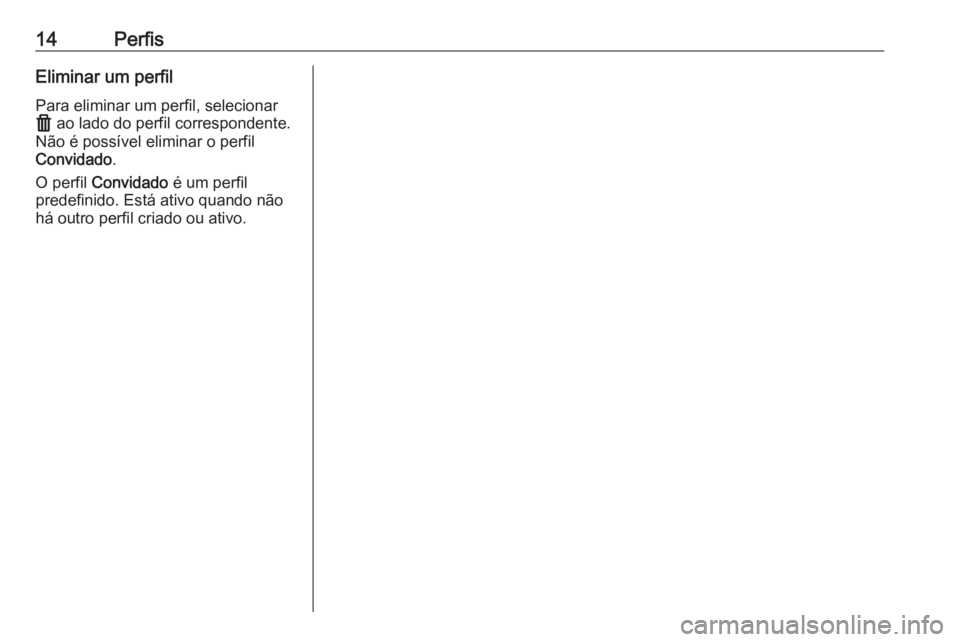 OPEL ASTRA K 2020  Manual de Informação e Lazer (in Portugues) 14PerfisEliminar um perfilPara eliminar um perfil, selecionar
f  ao lado do perfil correspondente.
Não é possível eliminar o perfil
Convidado .
O perfil  Convidado  é um perfil
predefinido. Está 