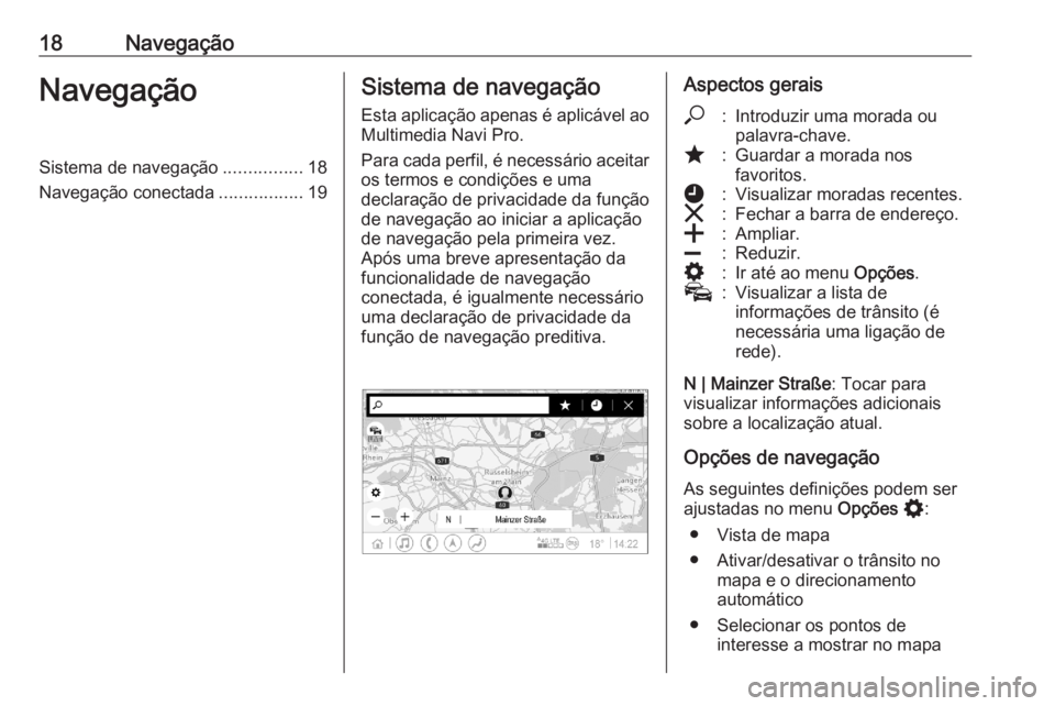 OPEL ASTRA K 2020  Manual de Informação e Lazer (in Portugues) 18NavegaçãoNavegaçãoSistema de navegação................18
Navegação conectada .................19Sistema de navegação
Esta aplicação apenas é aplicável ao Multimedia Navi Pro.
Para cada