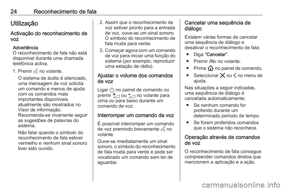 OPEL ASTRA K 2020  Manual de Informação e Lazer (in Portugues) 24Reconhecimento de falaUtilização
Activação do reconhecimento de
voz
Advertência
O reconhecimento de fala não está
disponível durante uma chamada
telefónica activa.
1. Premir  Y no volante.
