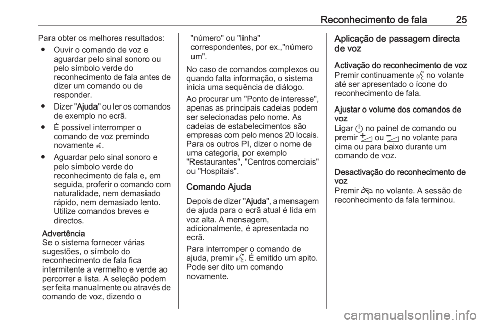 OPEL ASTRA K 2020  Manual de Informação e Lazer (in Portugues) Reconhecimento de fala25Para obter os melhores resultados:● Ouvir o comando de voz e aguardar pelo sinal sonoro ou
pelo símbolo verde do
reconhecimento de fala antes de dizer um comando ou de
respo