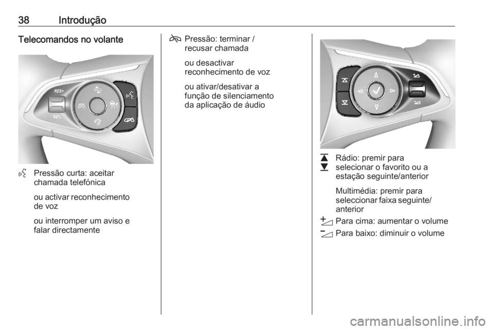 OPEL ASTRA K 2020 Manual de Informação e Lazer (in Portugues) 38IntroduçãoTelecomandos no volante
YPressão curta: aceitar
chamada telefónica
ou activar reconhecimento
de voz
ou interromper um aviso e
falar directamente
7 Pressão: terminar /
recusar chamada
OPEL ASTRA K 2020 Manual de Informação e Lazer (in Portugues) 38IntroduçãoTelecomandos no volante
YPressão curta: aceitar
chamada telefónica
ou activar reconhecimento
de voz
ou interromper um aviso e
falar directamente
7 Pressão: terminar /
recusar chamada