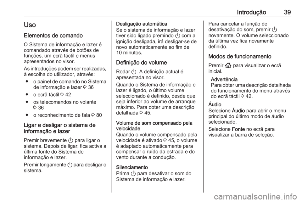 OPEL ASTRA K 2020 Manual de Informação e Lazer (in Portugues) Introdução39Uso
Elementos de comando O Sistema de informação e lazer é
comandado através de botões de
funções, um ecrã táctil e menus
apresentados no visor.
As introduções podem ser reali OPEL ASTRA K 2020 Manual de Informação e Lazer (in Portugues) Introdução39Uso
Elementos de comando O Sistema de informação e lazer é
comandado através de botões de
funções, um ecrã táctil e menus
apresentados no visor.
As introduções podem ser reali