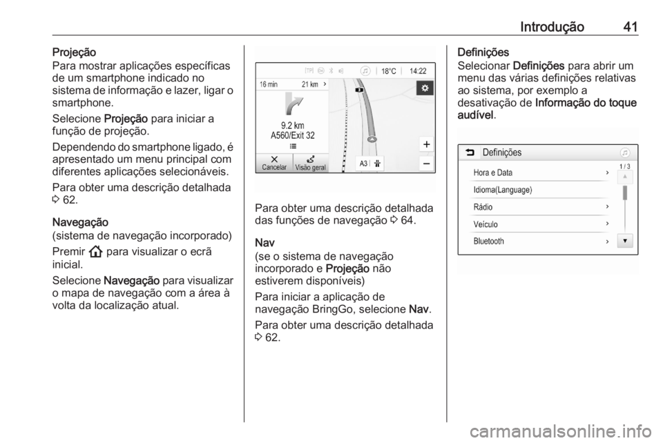 OPEL ASTRA K 2020  Manual de Informação e Lazer (in Portugues) Introdução41Projeção
Para mostrar aplicações específicas
de um smartphone indicado no
sistema de informação e lazer, ligar o
smartphone.
Selecione  Projeção para iniciar a
função de proje