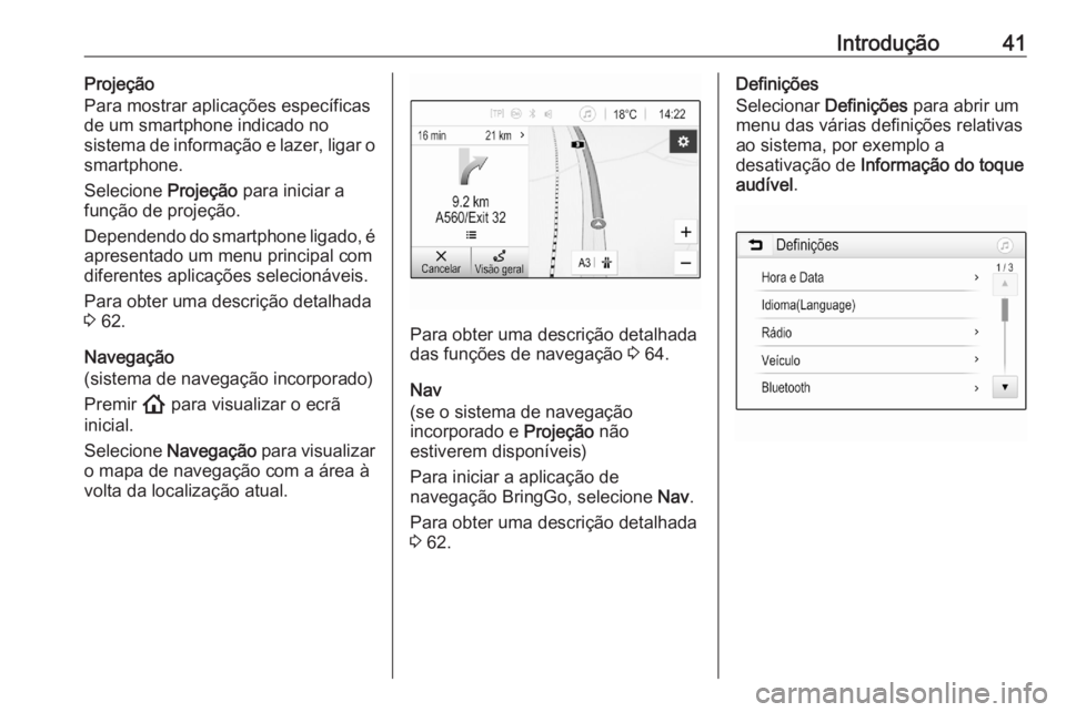 OPEL ASTRA K 2020 Manual de Informação e Lazer (in Portugues) Introdução41Projeção
Para mostrar aplicações específicas
de um smartphone indicado no
sistema de informação e lazer, ligar o
smartphone.
Selecione Projeção para iniciar a
função de proje OPEL ASTRA K 2020 Manual de Informação e Lazer (in Portugues) Introdução41Projeção
Para mostrar aplicações específicas
de um smartphone indicado no
sistema de informação e lazer, ligar o
smartphone.
Selecione Projeção para iniciar a
função de proje