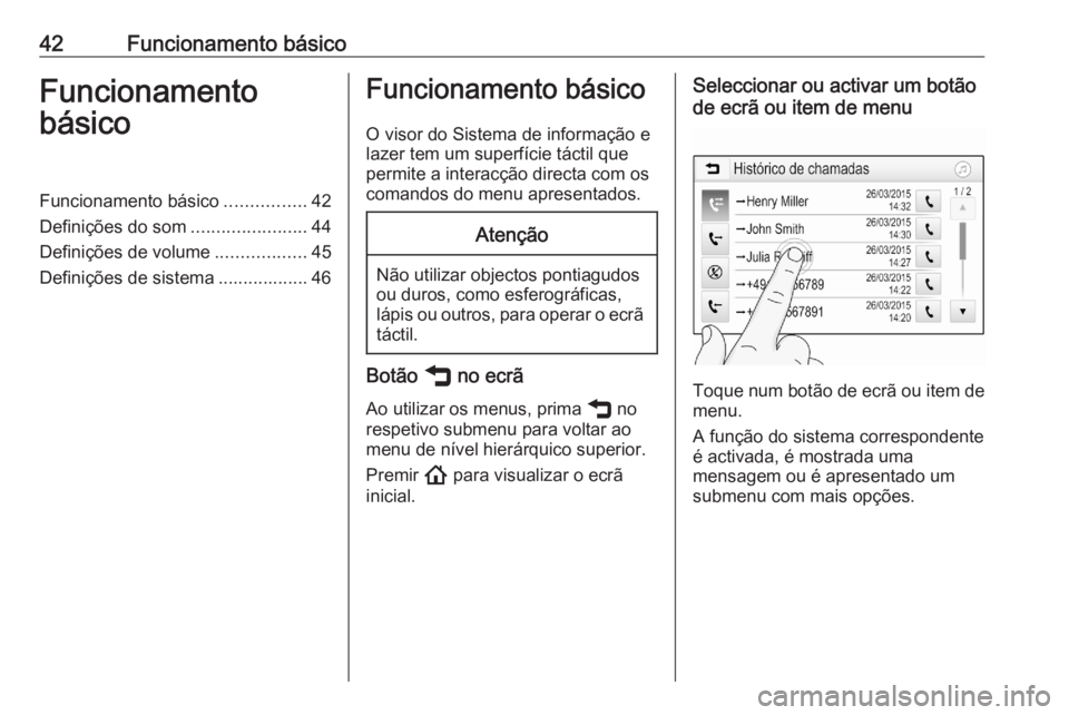 OPEL ASTRA K 2020  Manual de Informação e Lazer (in Portugues) 42Funcionamento básicoFuncionamento
básicoFuncionamento básico ................42
Definições do som .......................44
Definições de volume ..................45
Definições de sistema .