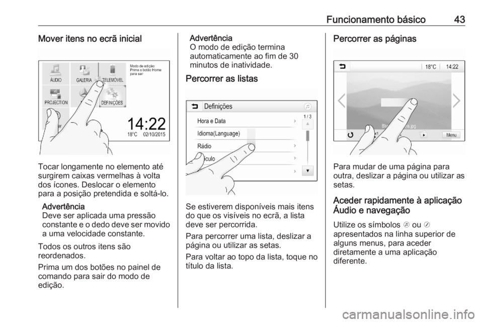 OPEL ASTRA K 2020  Manual de Informação e Lazer (in Portugues) Funcionamento básico43Mover itens no ecrã inicial
Tocar longamente no elemento até
surgirem caixas vermelhas à volta dos ícones. Deslocar o elemento
para a posição pretendida e soltá-lo.
Adver
