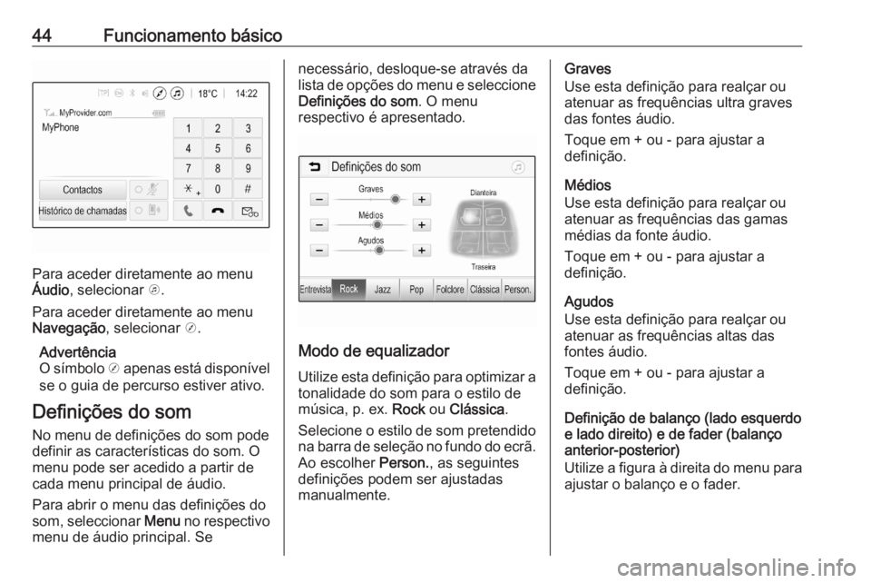 OPEL ASTRA K 2020  Manual de Informação e Lazer (in Portugues) 44Funcionamento básico
Para aceder diretamente ao menu
Áudio , selecionar  k.
Para aceder diretamente ao menu
Navegação , selecionar  j.
Advertência
O símbolo  j apenas está disponível
se o gu