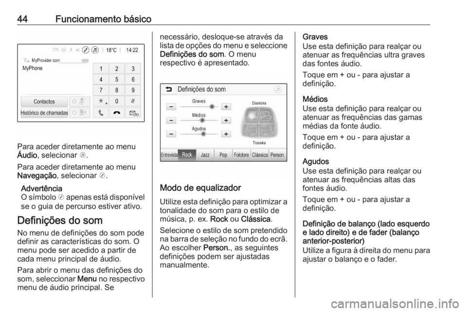OPEL ASTRA K 2020 Manual de Informação e Lazer (in Portugues) 44Funcionamento básico
Para aceder diretamente ao menu
Áudio , selecionar k.
Para aceder diretamente ao menu
Navegação , selecionar j.
Advertência
O símbolo j apenas está disponível
se o gu OPEL ASTRA K 2020 Manual de Informação e Lazer (in Portugues) 44Funcionamento básico
Para aceder diretamente ao menu
Áudio , selecionar k.
Para aceder diretamente ao menu
Navegação , selecionar j.
Advertência
O símbolo j apenas está disponível
se o gu