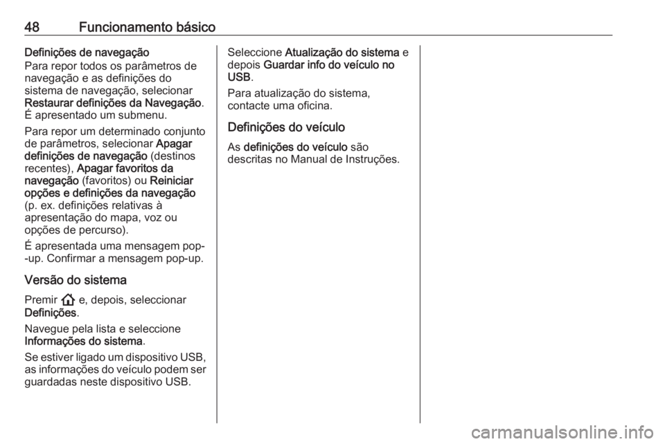 OPEL ASTRA K 2020  Manual de Informação e Lazer (in Portugues) 48Funcionamento básicoDefinições de navegação
Para repor todos os parâmetros de
navegação e as definições do
sistema de navegação, selecionar
Restaurar definições da Navegação .
É apr