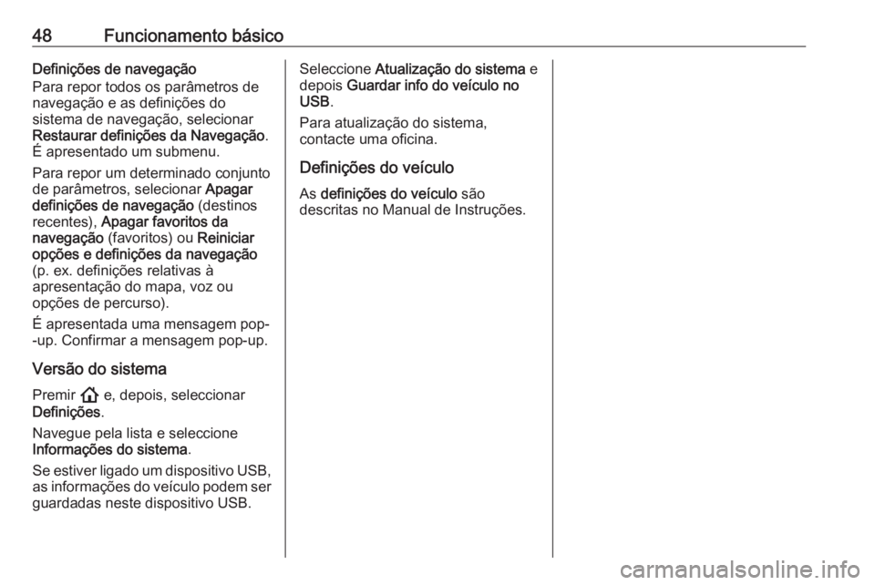 OPEL ASTRA K 2020 Manual de Informação e Lazer (in Portugues) 48Funcionamento básicoDefinições de navegação
Para repor todos os parâmetros de
navegação e as definições do
sistema de navegação, selecionar
Restaurar definições da Navegação .
É apr OPEL ASTRA K 2020 Manual de Informação e Lazer (in Portugues) 48Funcionamento básicoDefinições de navegação
Para repor todos os parâmetros de
navegação e as definições do
sistema de navegação, selecionar
Restaurar definições da Navegação .
É apr