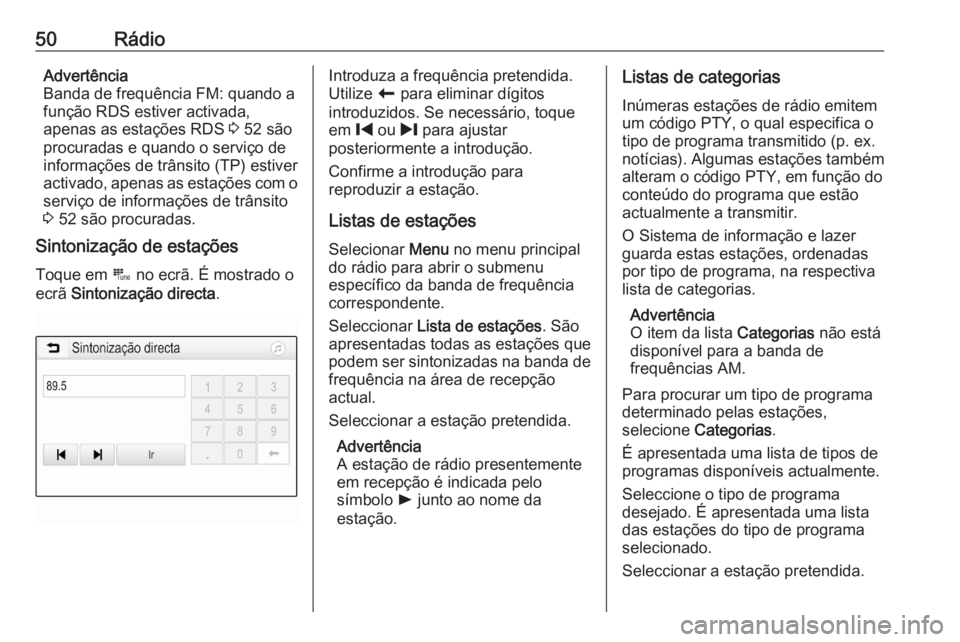 OPEL ASTRA K 2020  Manual de Informação e Lazer (in Portugues) 50RádioAdvertência
Banda de frequência FM: quando a
função RDS estiver activada,
apenas as estações RDS  3 52 são
procuradas e quando o serviço de
informações de trânsito (TP) estiver
acti