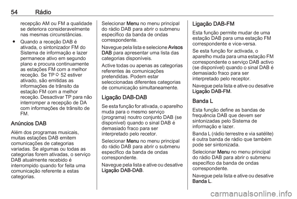 OPEL ASTRA K 2020 Manual de Informação e Lazer (in Portugues) 54Rádiorecepção AM ou FM a qualidadese deteriora consideravelmente
nas mesmas circunstâncias.
● Quando a receção DAB é ativada, o sintonizador FM doSistema de informação e lazer
permanece a OPEL ASTRA K 2020 Manual de Informação e Lazer (in Portugues) 54Rádiorecepção AM ou FM a qualidadese deteriora consideravelmente
nas mesmas circunstâncias.
● Quando a receção DAB é ativada, o sintonizador FM doSistema de informação e lazer
permanece a