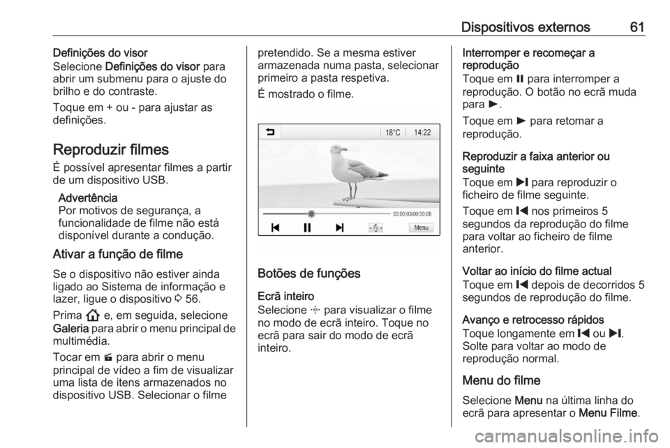 OPEL ASTRA K 2020 Manual de Informação e Lazer (in Portugues) Dispositivos externos61Definições do visor
Selecione Definições do visor para
abrir um submenu para o ajuste do brilho e do contraste.
Toque em + ou - para ajustar as
definições.
Reproduzir fi OPEL ASTRA K 2020 Manual de Informação e Lazer (in Portugues) Dispositivos externos61Definições do visor
Selecione Definições do visor para
abrir um submenu para o ajuste do brilho e do contraste.
Toque em + ou - para ajustar as
definições.
Reproduzir fi