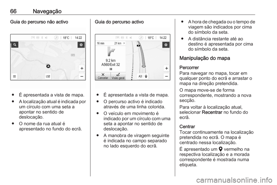 OPEL ASTRA K 2020 Manual de Informação e Lazer (in Portugues) 66NavegaçãoGuia do percurso não activo
● É apresentada a vista de mapa.
● A localização atual é indicada por
um círculo com uma seta a
apontar no sentido de
deslocação.
● O nome da rua OPEL ASTRA K 2020 Manual de Informação e Lazer (in Portugues) 66NavegaçãoGuia do percurso não activo
● É apresentada a vista de mapa.
● A localização atual é indicada por
um círculo com uma seta a
apontar no sentido de
deslocação.
● O nome da rua