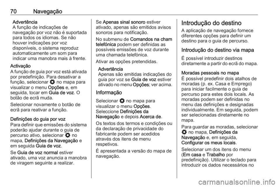 OPEL ASTRA K 2020 Manual de Informação e Lazer (in Portugues) 70NavegaçãoAdvertência
A função de indicações de
navegação por voz não é suportada
para todos os idiomas. Se não
houver indicações por voz
disponíveis, o sistema reproduz
automaticament OPEL ASTRA K 2020 Manual de Informação e Lazer (in Portugues) 70NavegaçãoAdvertência
A função de indicações de
navegação por voz não é suportada
para todos os idiomas. Se não
houver indicações por voz
disponíveis, o sistema reproduz
automaticament