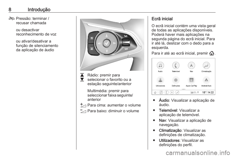 OPEL ASTRA K 2020  Manual de Informação e Lazer (in Portugues) 8Introdução7Pressão: terminar /
recusar chamada
ou desactivar
reconhecimento de voz
ou ativar/desativar a
função de silenciamento
da aplicação de áudio
L
M Rádio: premir para
selecionar o fav