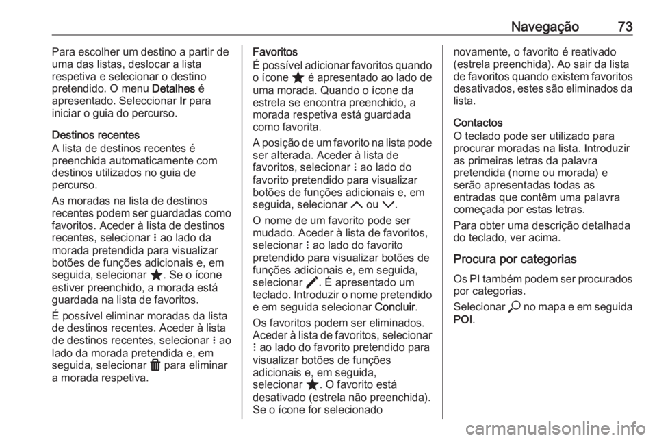 OPEL ASTRA K 2020 Manual de Informação e Lazer (in Portugues) Navegação73Para escolher um destino a partir de
uma das listas, deslocar a lista
respetiva e selecionar o destino
pretendido. O menu Detalhes é
apresentado. Seleccionar Ir para
iniciar o guia do OPEL ASTRA K 2020 Manual de Informação e Lazer (in Portugues) Navegação73Para escolher um destino a partir de
uma das listas, deslocar a lista
respetiva e selecionar o destino
pretendido. O menu Detalhes é
apresentado. Seleccionar Ir para
iniciar o guia do