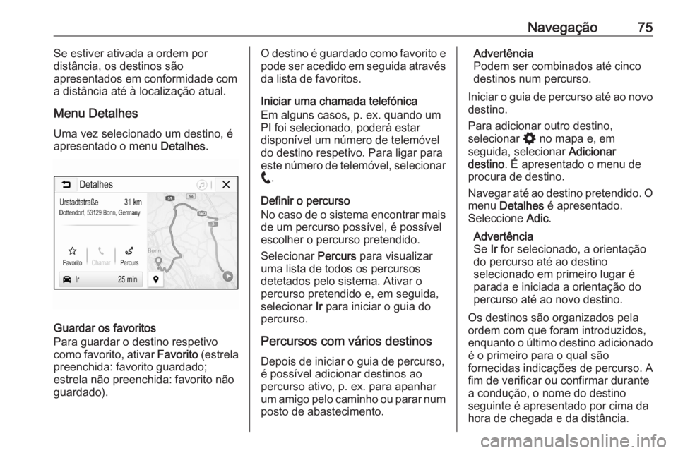 OPEL ASTRA K 2020 Manual de Informação e Lazer (in Portugues) Navegação75Se estiver ativada a ordem por
distância, os destinos são
apresentados em conformidade com
a distância até à localização atual.
Menu Detalhes
Uma vez selecionado um destino, é
apr OPEL ASTRA K 2020 Manual de Informação e Lazer (in Portugues) Navegação75Se estiver ativada a ordem por
distância, os destinos são
apresentados em conformidade com
a distância até à localização atual.
Menu Detalhes
Uma vez selecionado um destino, é
apr