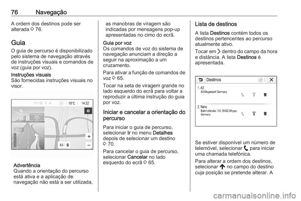 OPEL ASTRA K 2020 Manual de Informação e Lazer (in Portugues) 76NavegaçãoA ordem dos destinos pode ser
alterada 3 76.
Guia
O guia de percurso é disponibilizado
pelo sistema de navegação através
de instruções visuais e comandos de
voz (guia por voz).Inst OPEL ASTRA K 2020 Manual de Informação e Lazer (in Portugues) 76NavegaçãoA ordem dos destinos pode ser
alterada 3 76.
Guia
O guia de percurso é disponibilizado
pelo sistema de navegação através
de instruções visuais e comandos de
voz (guia por voz).Inst