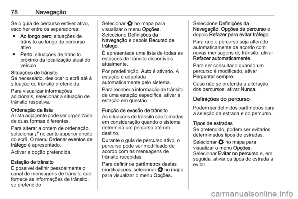 OPEL ASTRA K 2020 Manual de Informação e Lazer (in Portugues) 78NavegaçãoSe o guia de percurso estiver ativo,
escolher entre os separadores:
● Ao longo perc : situações de
trânsito ao longo do percurso
ativo
● Perto : situações de trânsito
próximo d OPEL ASTRA K 2020 Manual de Informação e Lazer (in Portugues) 78NavegaçãoSe o guia de percurso estiver ativo,
escolher entre os separadores:
● Ao longo perc : situações de
trânsito ao longo do percurso
ativo
● Perto : situações de trânsito
próximo d