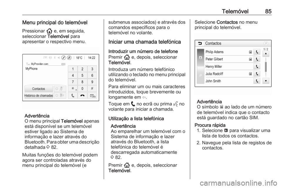 OPEL ASTRA K 2020 Manual de Informação e Lazer (in Portugues) Telemóvel85Menu principal do telemóvelPressionar ! e, em seguida,
seleccionar Telemóvel para
apresentar o respectivo menu.
Advertência
O menu principal Telemóvel apenas
está disponível se um OPEL ASTRA K 2020 Manual de Informação e Lazer (in Portugues) Telemóvel85Menu principal do telemóvelPressionar ! e, em seguida,
seleccionar Telemóvel para
apresentar o respectivo menu.
Advertência
O menu principal Telemóvel apenas
está disponível se um