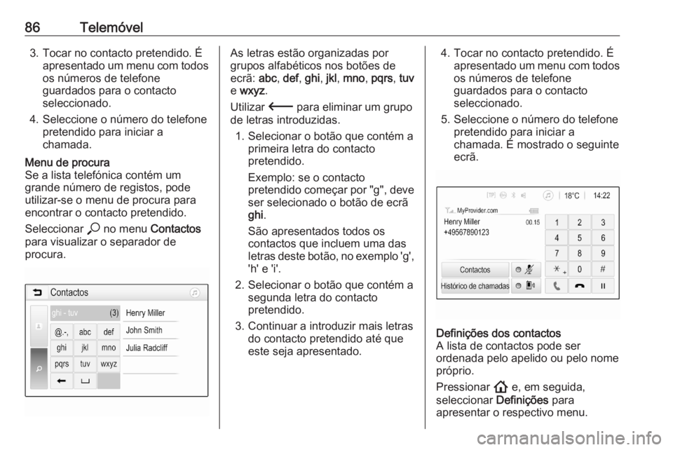 OPEL ASTRA K 2020  Manual de Informação e Lazer (in Portugues) 86Telemóvel3. Tocar no contacto pretendido. Éapresentado um menu com todos
os números de telefone
guardados para o contacto
seleccionado.
4. Seleccione o número do telefone pretendido para iniciar