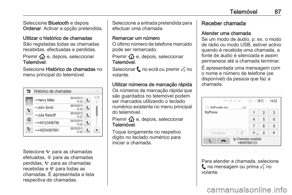 OPEL ASTRA K 2020 Manual de Informação e Lazer (in Portugues) Telemóvel87Seleccione Bluetooth e depois
Ordenar . Activar a opção pretendida.
Utilizar o histórico de chamadas
São registadas todas as chamadas
recebidas, efectuadas e perdidas.
Premir ! e, dep OPEL ASTRA K 2020 Manual de Informação e Lazer (in Portugues) Telemóvel87Seleccione Bluetooth e depois
Ordenar . Activar a opção pretendida.
Utilizar o histórico de chamadas
São registadas todas as chamadas
recebidas, efectuadas e perdidas.
Premir ! e, dep