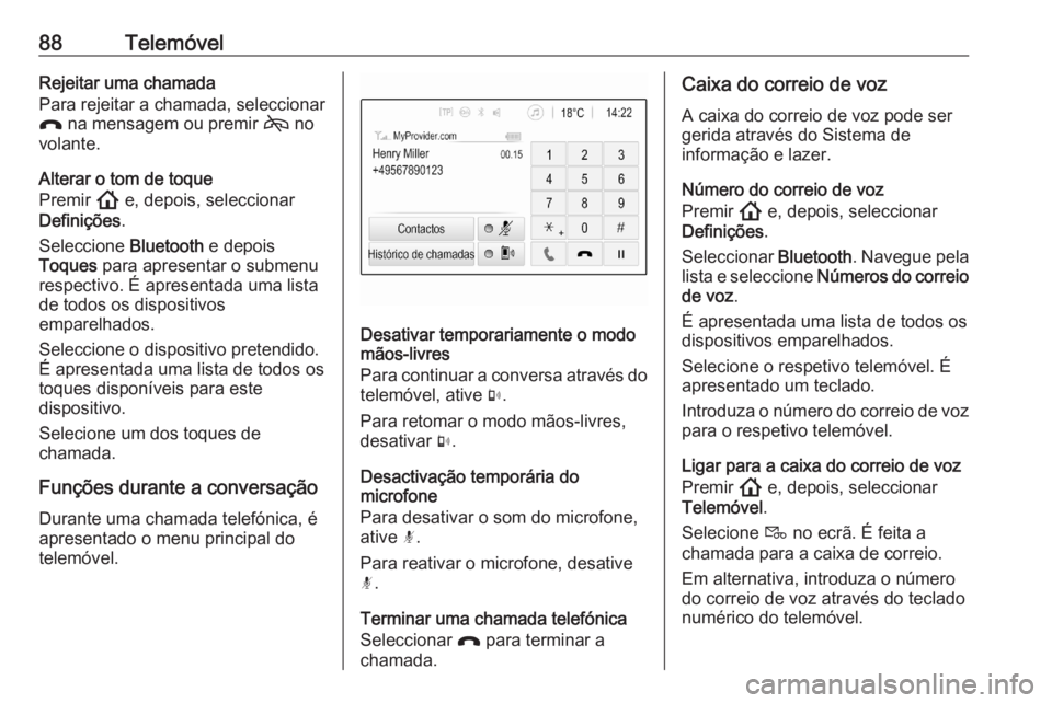 OPEL ASTRA K 2020 Manual de Informação e Lazer (in Portugues) 88TelemóvelRejeitar uma chamada
Para rejeitar a chamada, seleccionar
x na mensagem ou premir 7 no
volante.
Alterar o tom de toque
Premir ! e, depois, seleccionar
Definições .
Seleccione Bluetoo OPEL ASTRA K 2020 Manual de Informação e Lazer (in Portugues) 88TelemóvelRejeitar uma chamada
Para rejeitar a chamada, seleccionar
x na mensagem ou premir 7 no
volante.
Alterar o tom de toque
Premir ! e, depois, seleccionar
Definições .
Seleccione Bluetoo