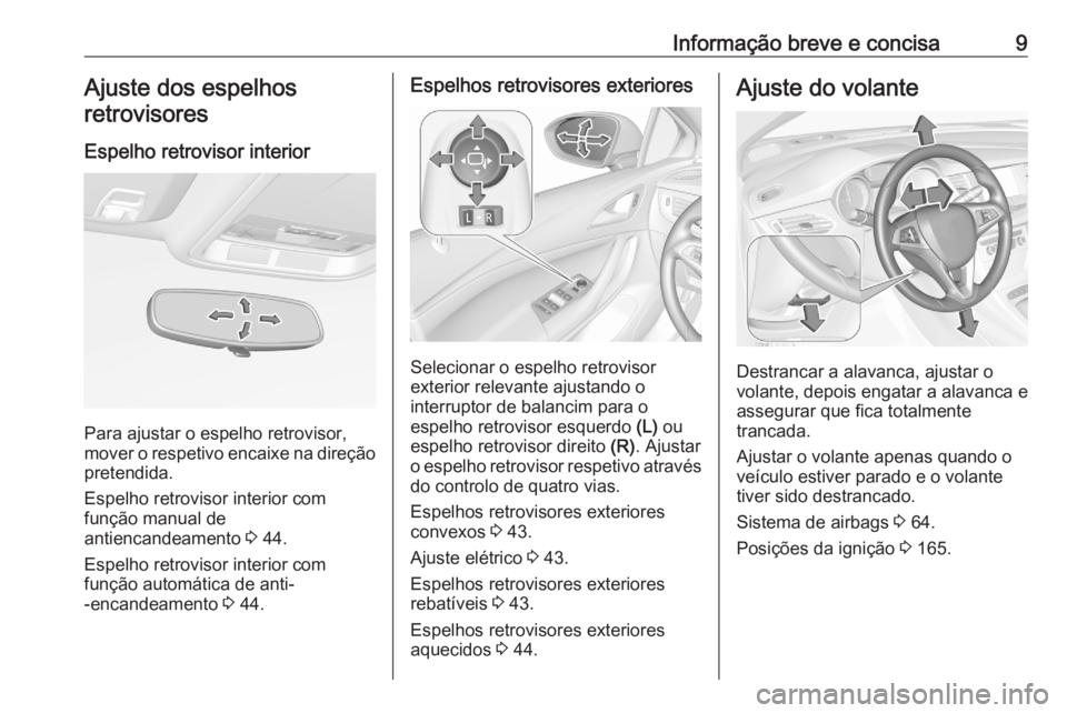 OPEL ASTRA K 2020 Manual de Instruções (in Portugues) Informação breve e concisa9Ajuste dos espelhosretrovisores
Espelho retrovisor interior
Para ajustar o espelho retrovisor,
mover o respetivo encaixe na direção
pretendida.
Espelho retrovisor interi OPEL ASTRA K 2020 Manual de Instruções (in Portugues) Informação breve e concisa9Ajuste dos espelhosretrovisores
Espelho retrovisor interior
Para ajustar o espelho retrovisor,
mover o respetivo encaixe na direção
pretendida.
Espelho retrovisor interi