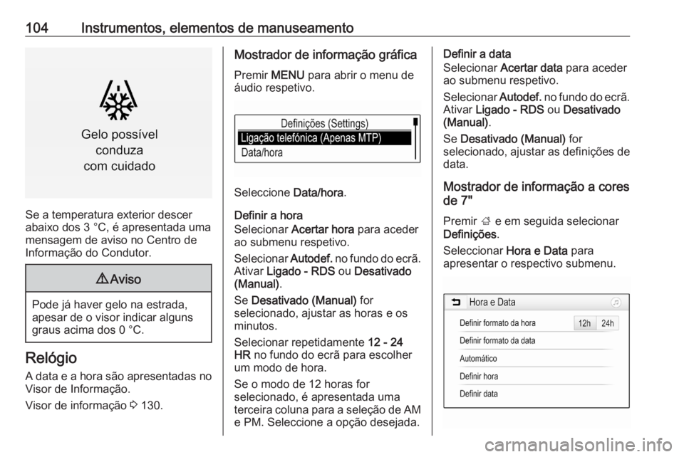 OPEL ASTRA K 2020 Manual de Instruções (in Portugues) 104Instrumentos, elementos de manuseamento
Se a temperatura exterior descer
abaixo dos 3 °C, é apresentada uma
mensagem de aviso no Centro de
Informação do Condutor.
9 Aviso
Pode já haver gelo na OPEL ASTRA K 2020 Manual de Instruções (in Portugues) 104Instrumentos, elementos de manuseamento
Se a temperatura exterior descer
abaixo dos 3 °C, é apresentada uma
mensagem de aviso no Centro de
Informação do Condutor.
9 Aviso
Pode já haver gelo na